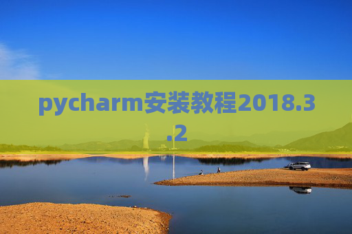 pycharm安装教程2018.3.2 pycharm安装教程2018.3.2